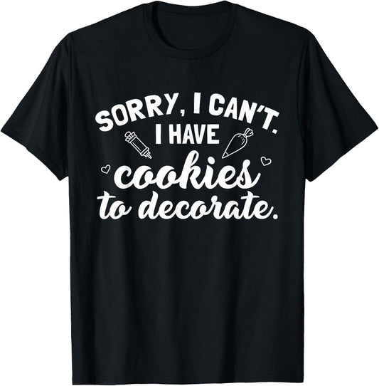 Sorry I Can't I Have Cookies To Decorate T-Shirt - T-Shirt | Black