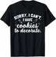 Sorry I Can't I Have Cookies To Decorate T-Shirt - T-Shirt | Black