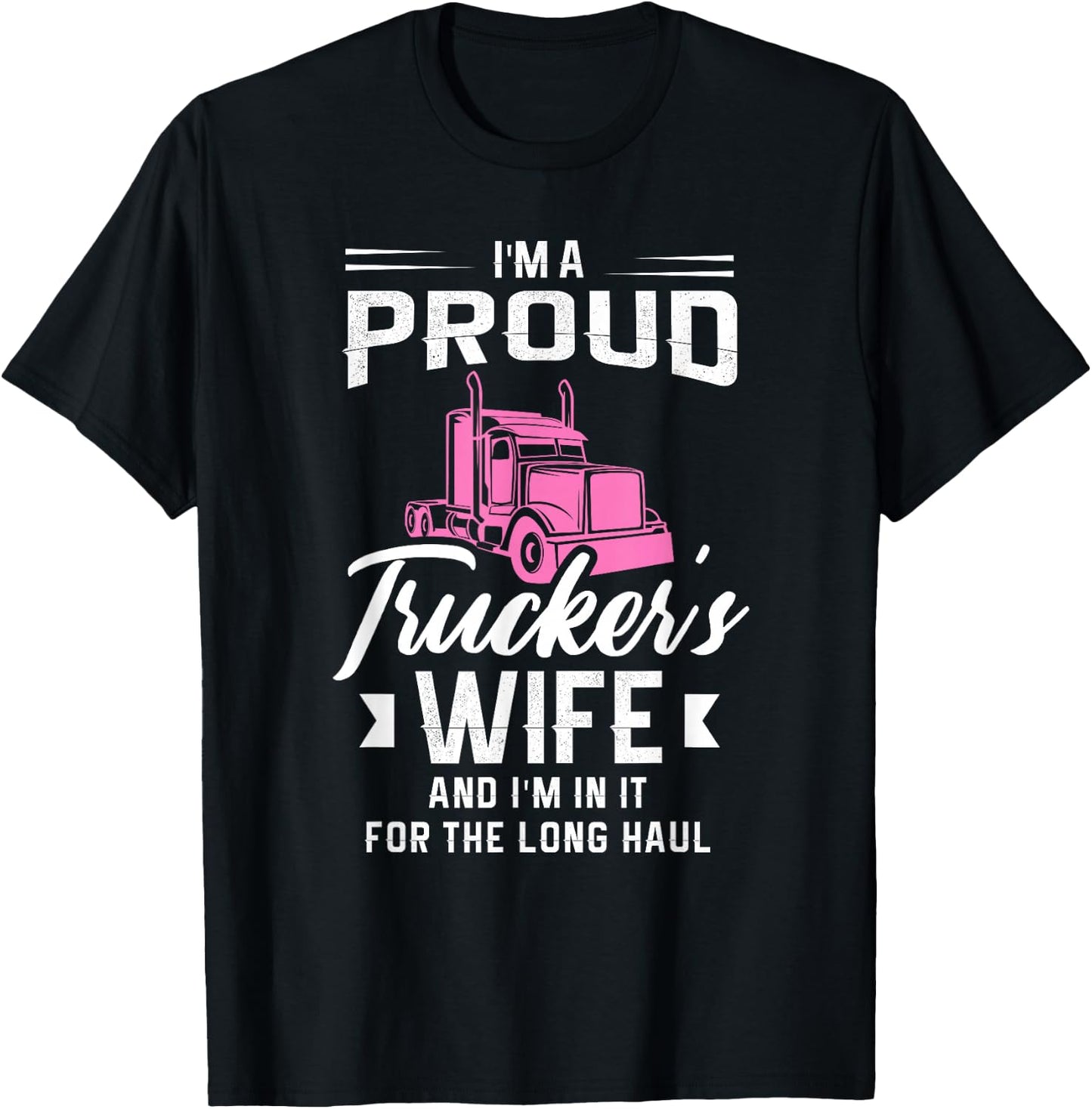 I'm a proud trucker's wife and I'm in it for the long haul T-Shirt - T-Shirt | Black