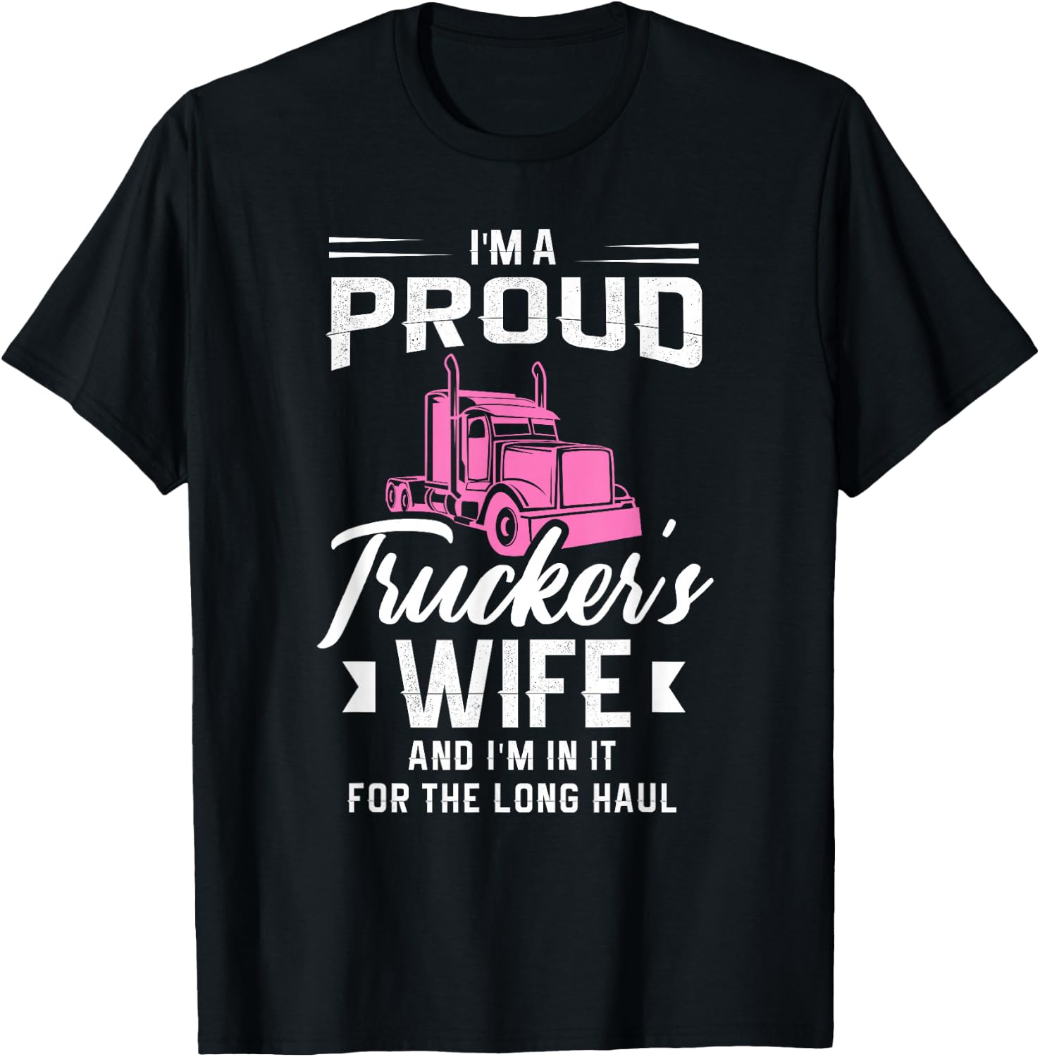 I'm a proud trucker's wife and I'm in it for the long haul T-Shirt - T-Shirt | Black