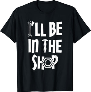 I'll Be in Shop Mechanic Dad Joke Funny Handyman Grandpa T-Shirt - T-Shirt | Black
