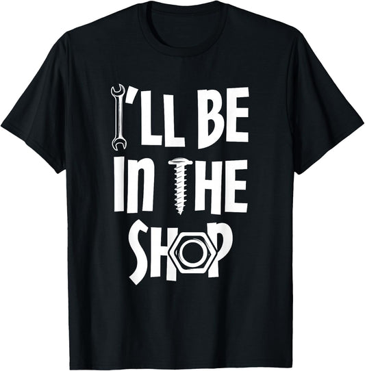 I'll Be in Shop Mechanic Dad Joke Funny Handyman Grandpa T-Shirt - T-Shirt | Black