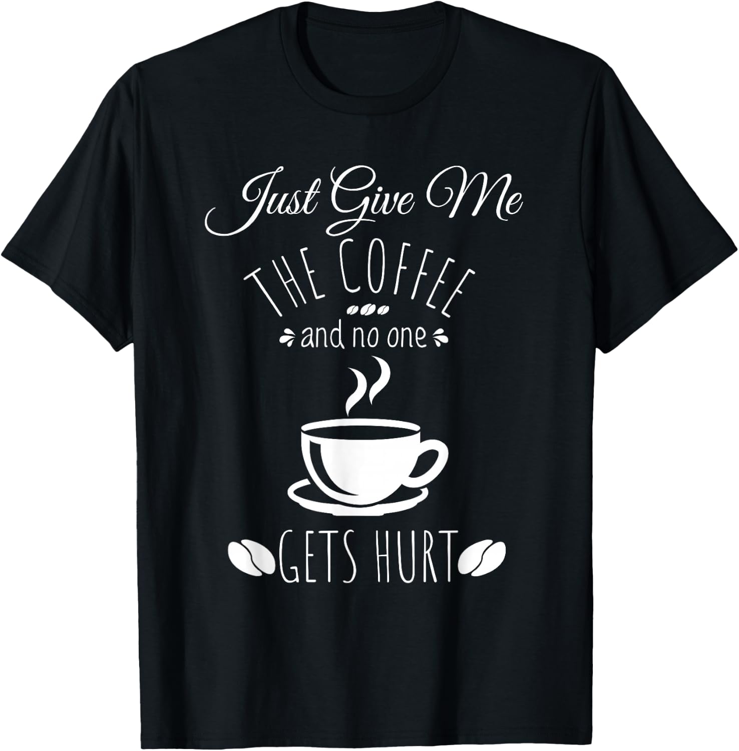 Just Give Me The Coffee And No One Gets Hurt Funny Coffee T-Shirt - T-Shirt | Black