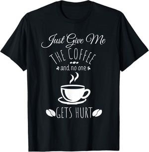 Just Give Me The Coffee And No One Gets Hurt Funny Coffee T-Shirt - T-Shirt | Black