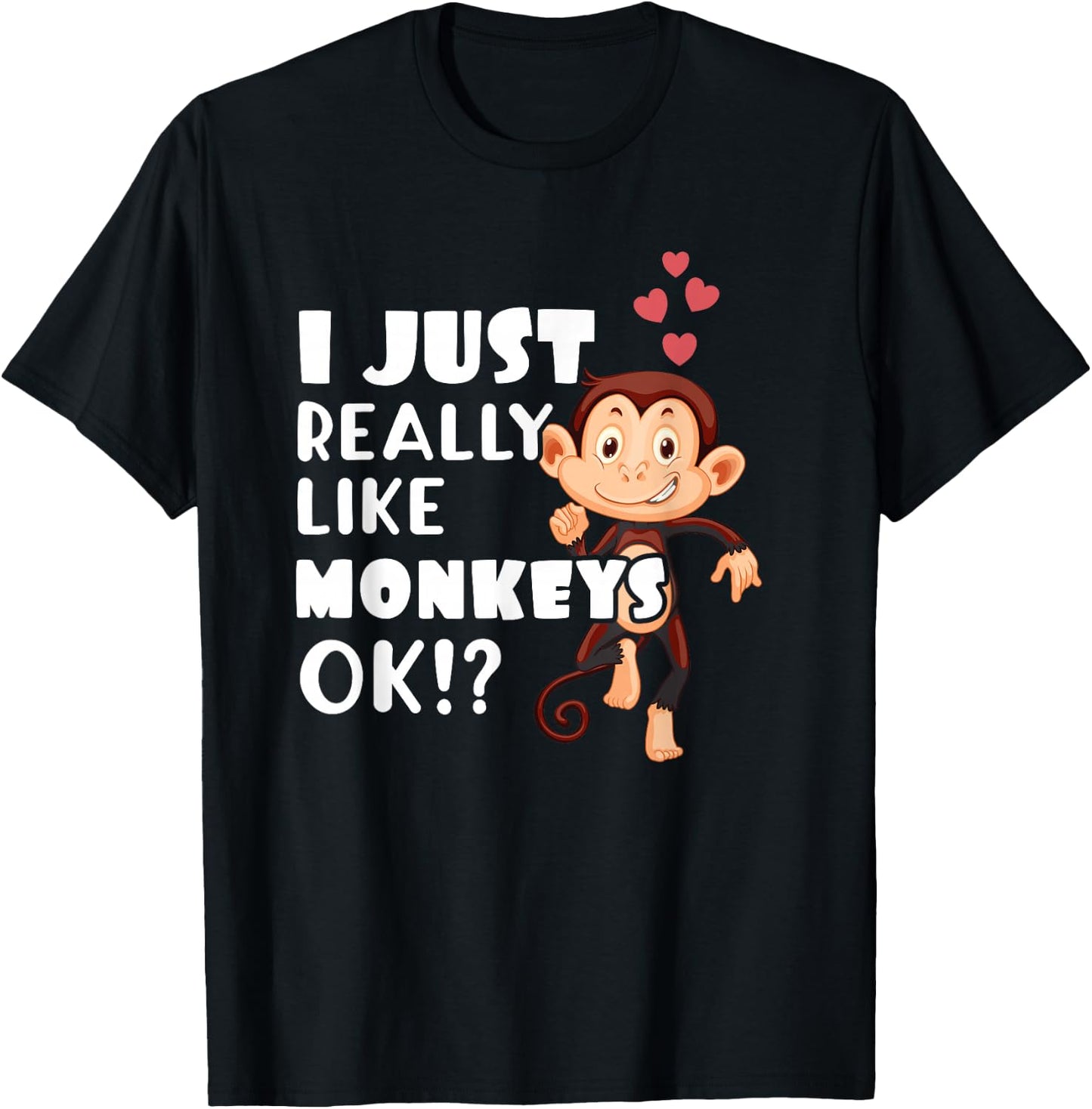 I Just Really Like Monkeys OK Funny Monkey Lovers T-Shirt - T-Shirt | Black