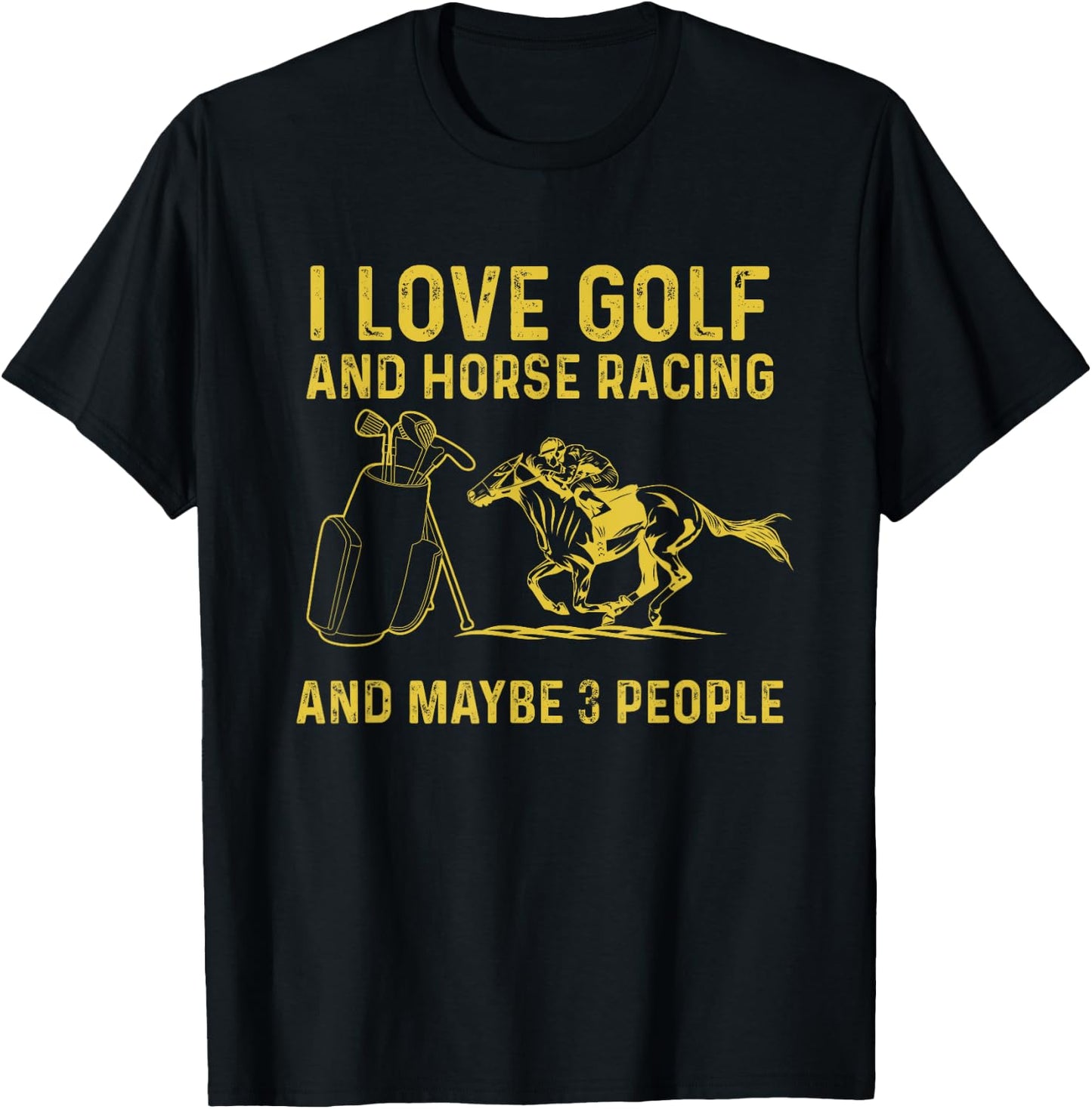 I love golf and horse racing and maybe 3 people T-Shirt - T-Shirt | Black