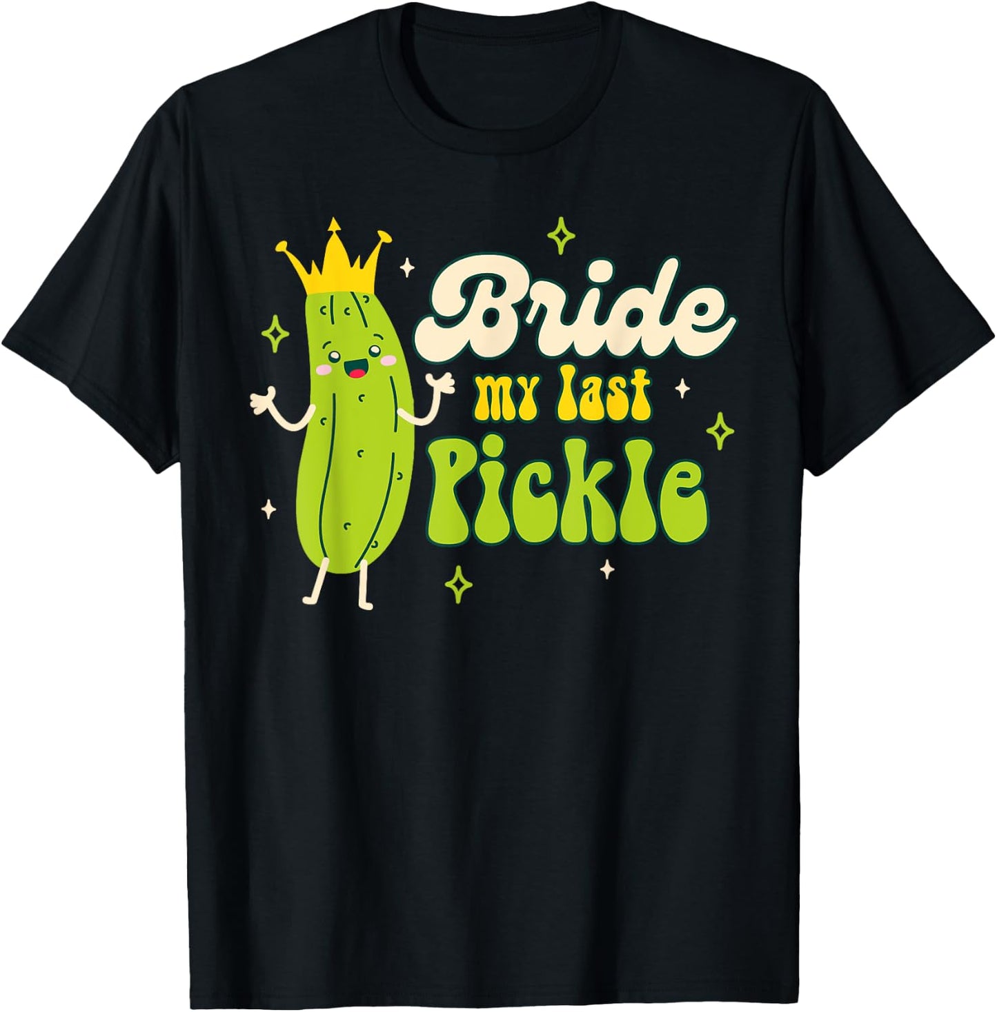 Bride To Be Pickle Queen Bachelorette Bride My Last Pickle T-Shirt - T-Shirt | Black