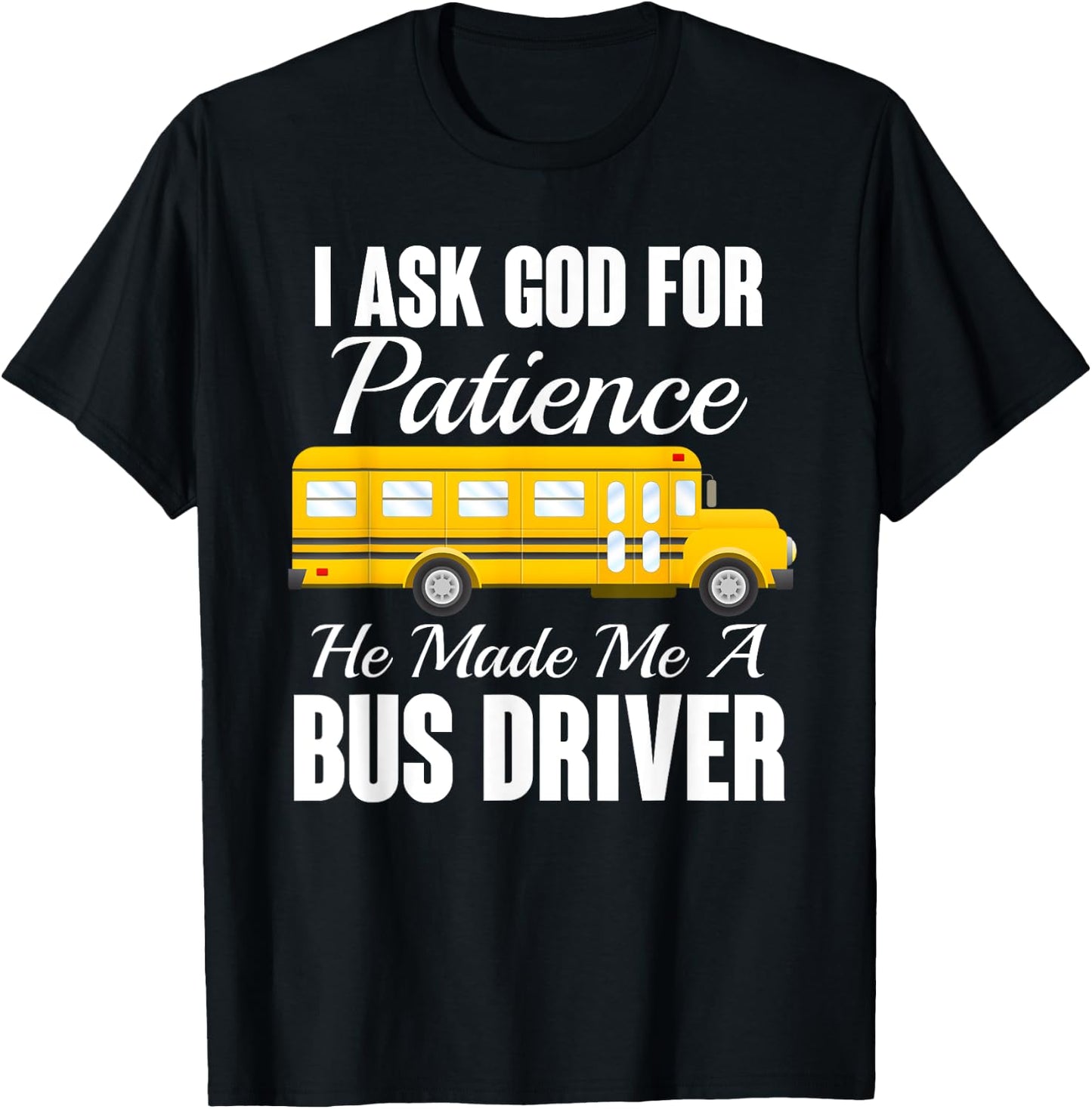 I Ask God For Patience Funny School Bus Driver T-Shirt - T-Shirt | Black