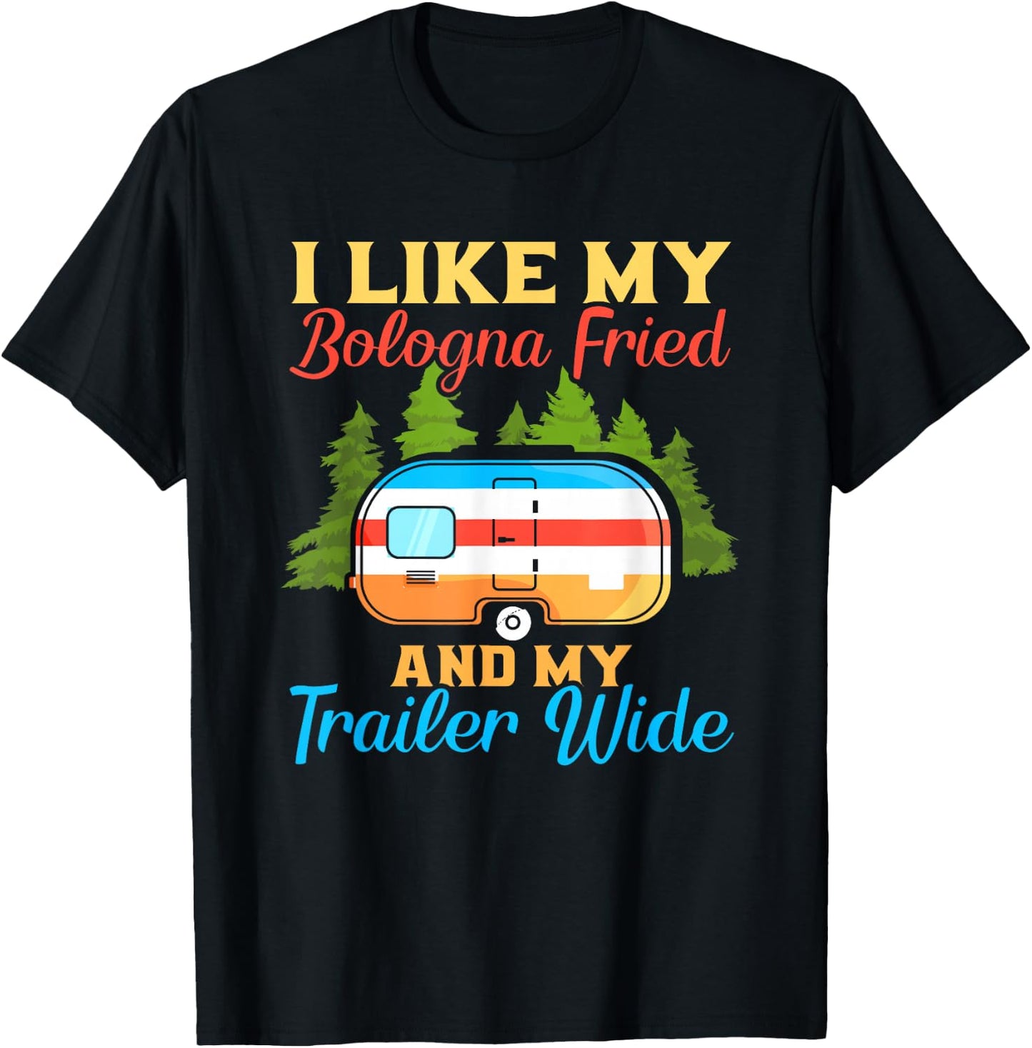 Like My Bologna Fried And My Trailer Wide | Camping T-Shirt - T-Shirt | Black