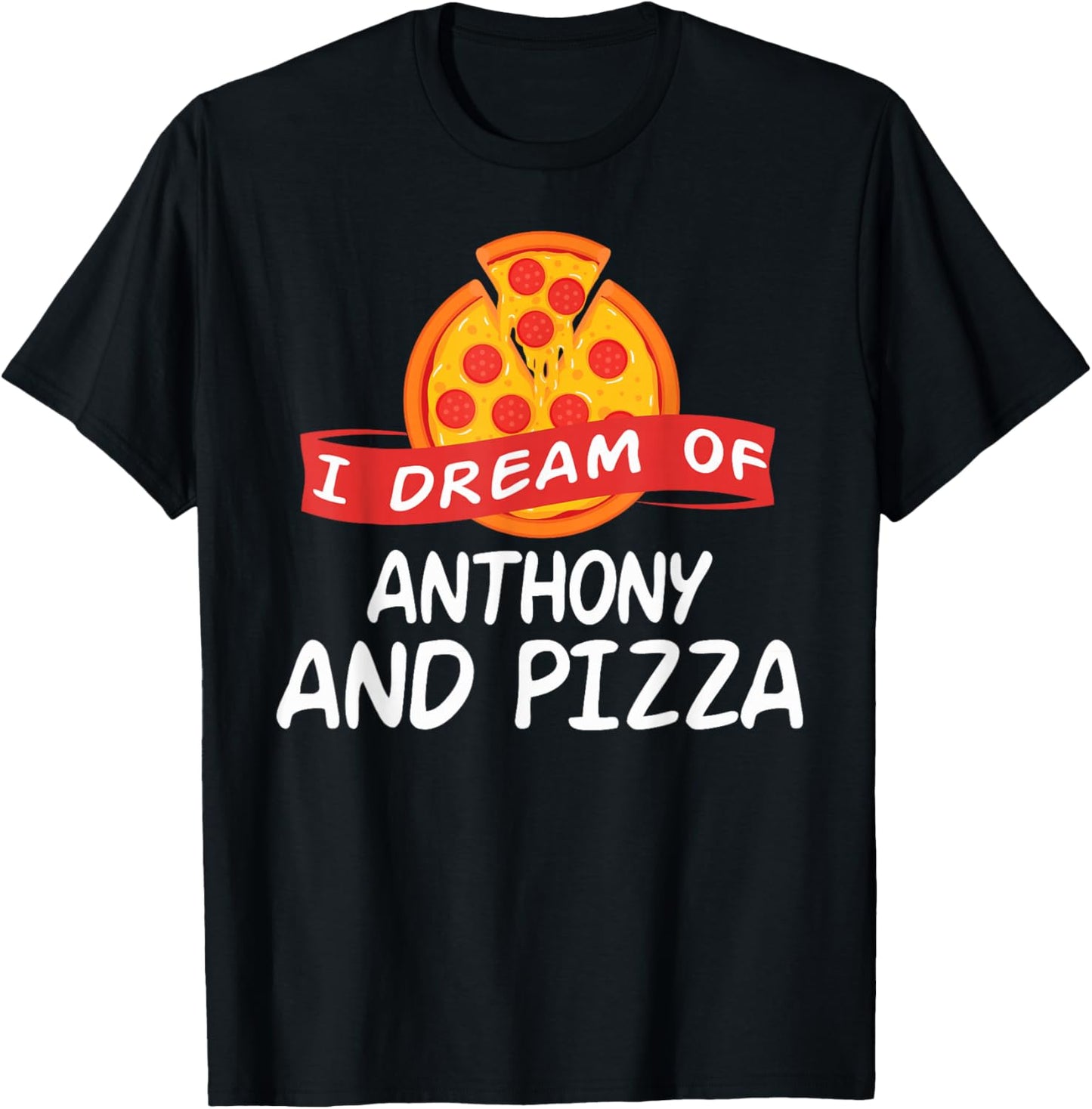 I Dream of ANTHONY and Pizza ANTHONYS T-Shirt - T-Shirt | Black