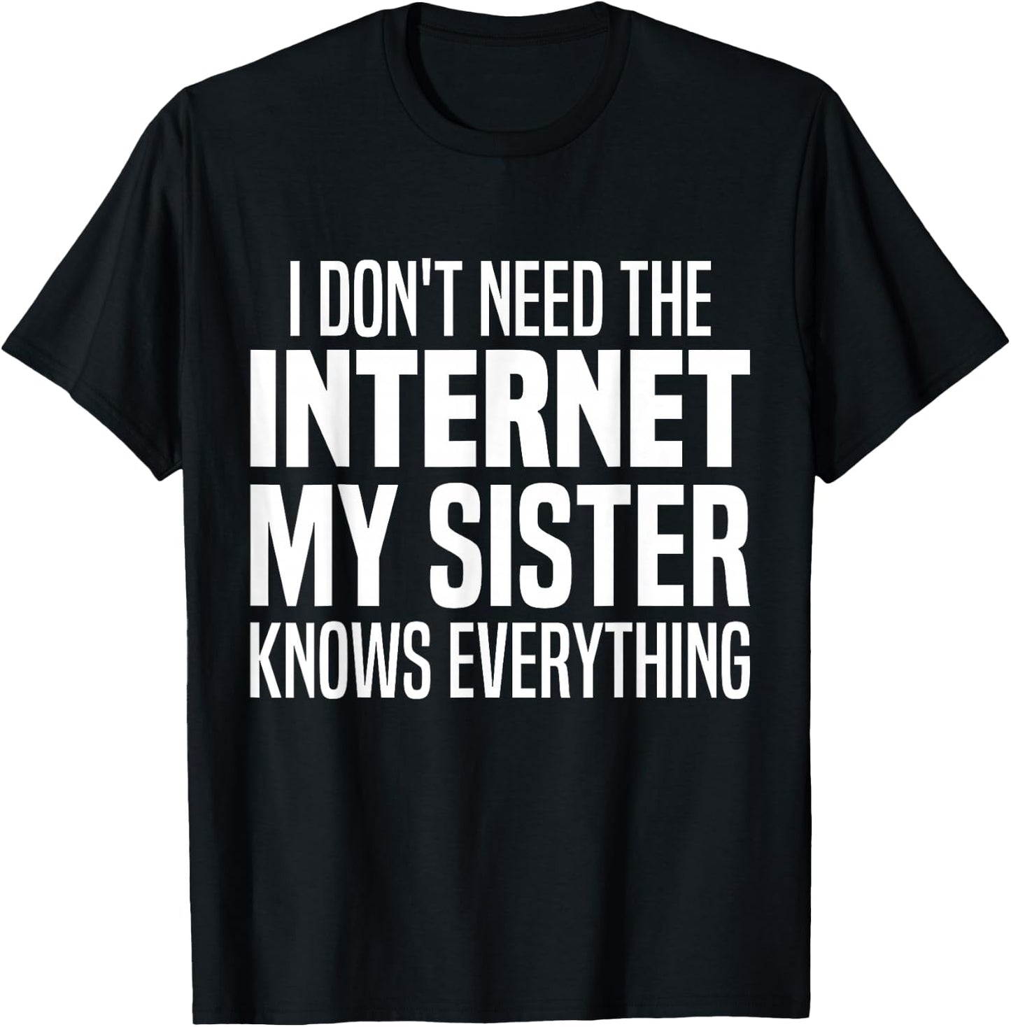 I Don't Need The Internet My Sister Knows Everything Funny T-Shirt - T-Shirt | Black