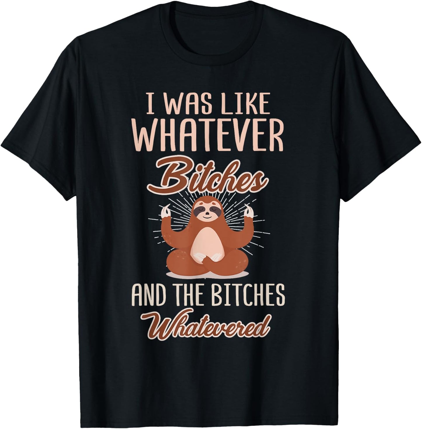 I Was Like Whatever Bitches and The Bitches Whatevered Sloth T-Shirt - T-Shirt | Black