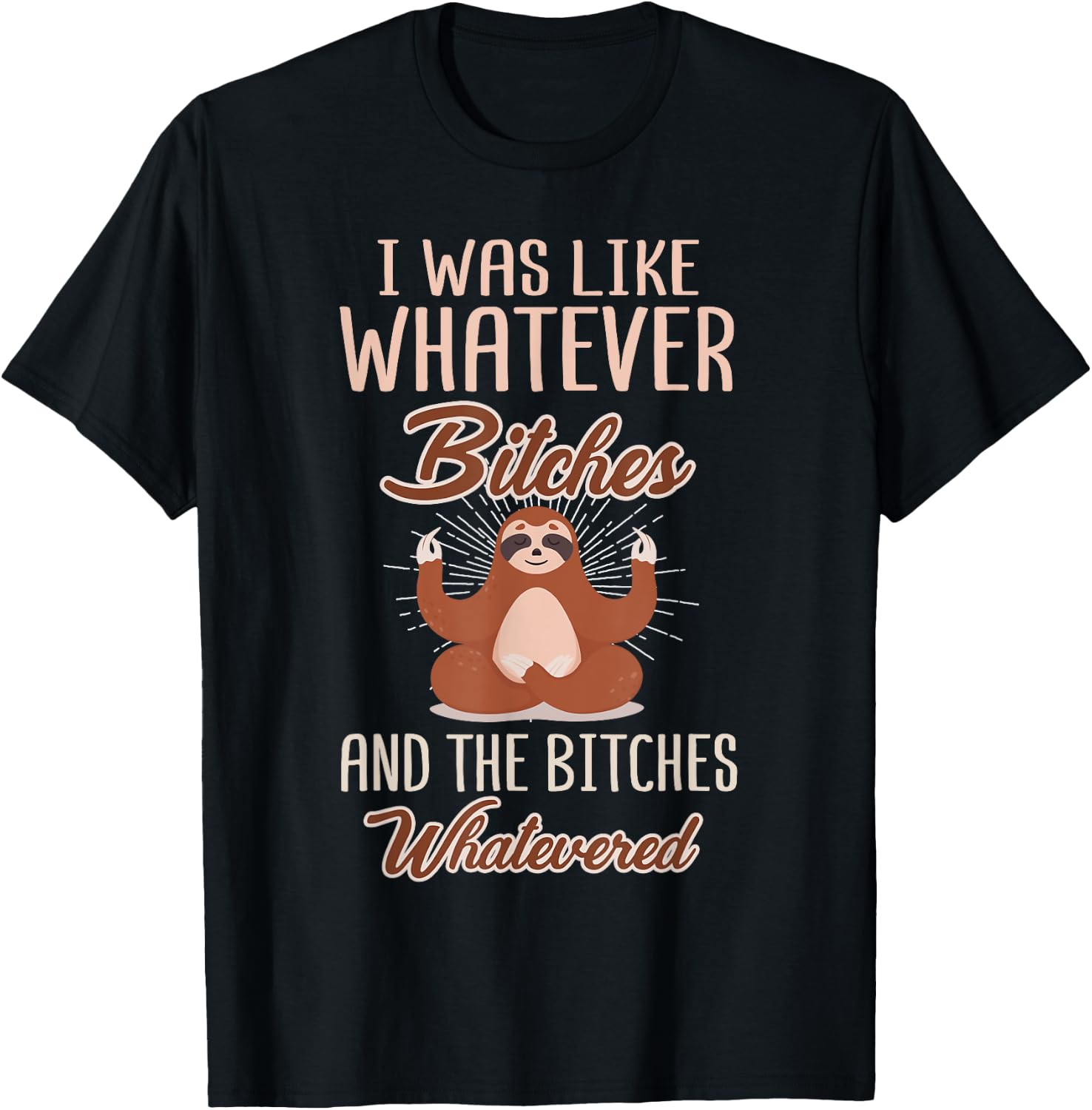 I Was Like Whatever Bitches and The Bitches Whatevered Sloth T-Shirt - T-Shirt | Black
