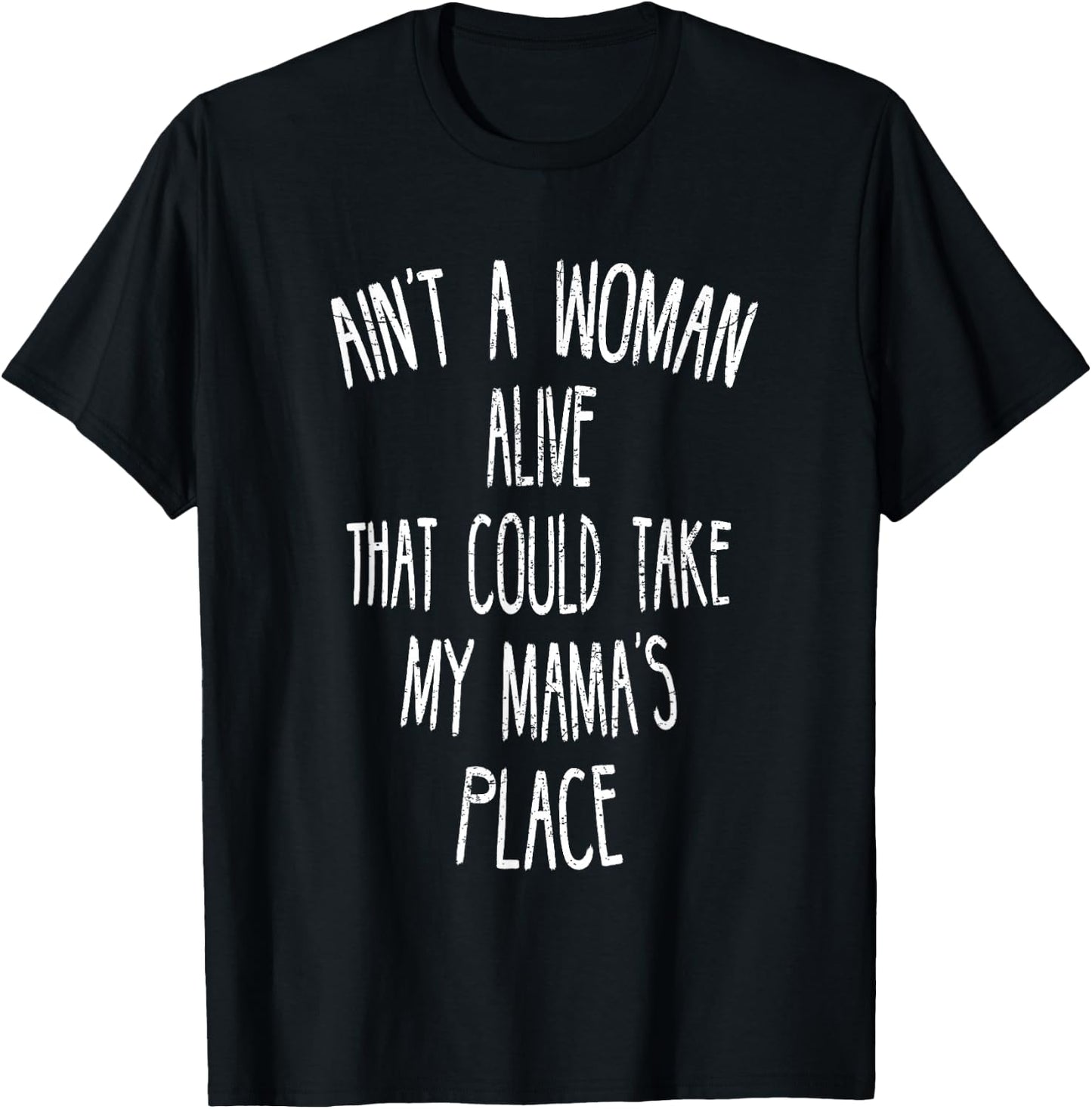 Ain't A Woman Alive That Could Take My Mama's Place T-Shirt - T-Shirt | Black