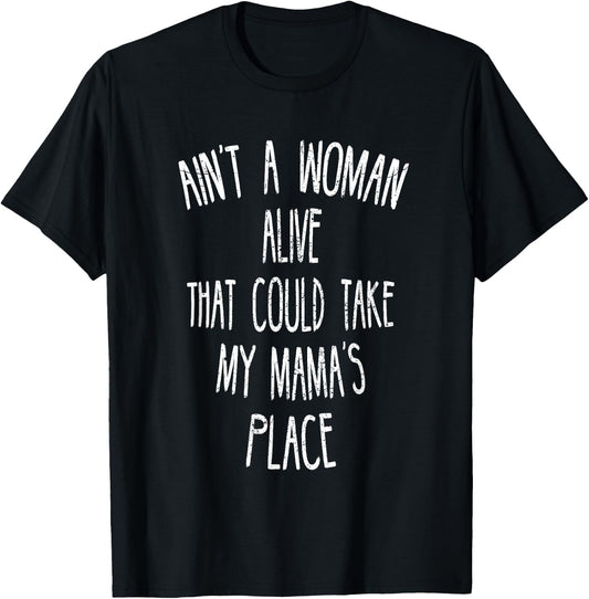 Ain't A Woman Alive That Could Take My Mama's Place T-Shirt - T-Shirt | Black