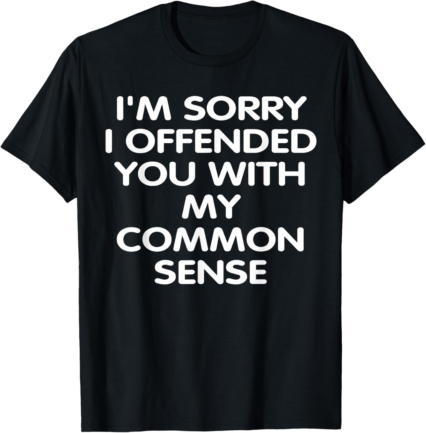 I'm Sorry i Offended You With My Common Sense Shirt Gift T-Shirt - T-Shirt | Black