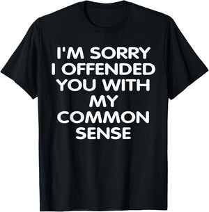 I'm Sorry i Offended You With My Common Sense Shirt Gift T-Shirt - T-Shirt | Black