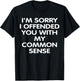 I'm Sorry i Offended You With My Common Sense Shirt Gift T-Shirt - T-Shirt | Black