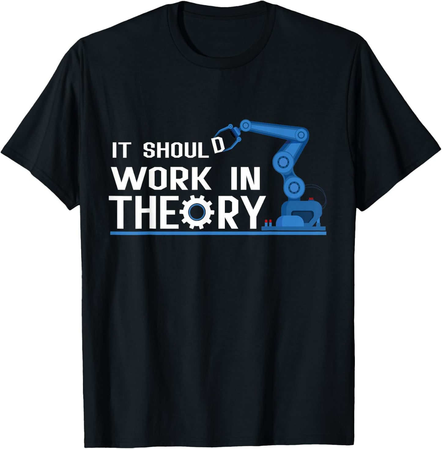 It Should Work In Theory Robotics Engineer Robot T-Shirt - T-Shirt | Black