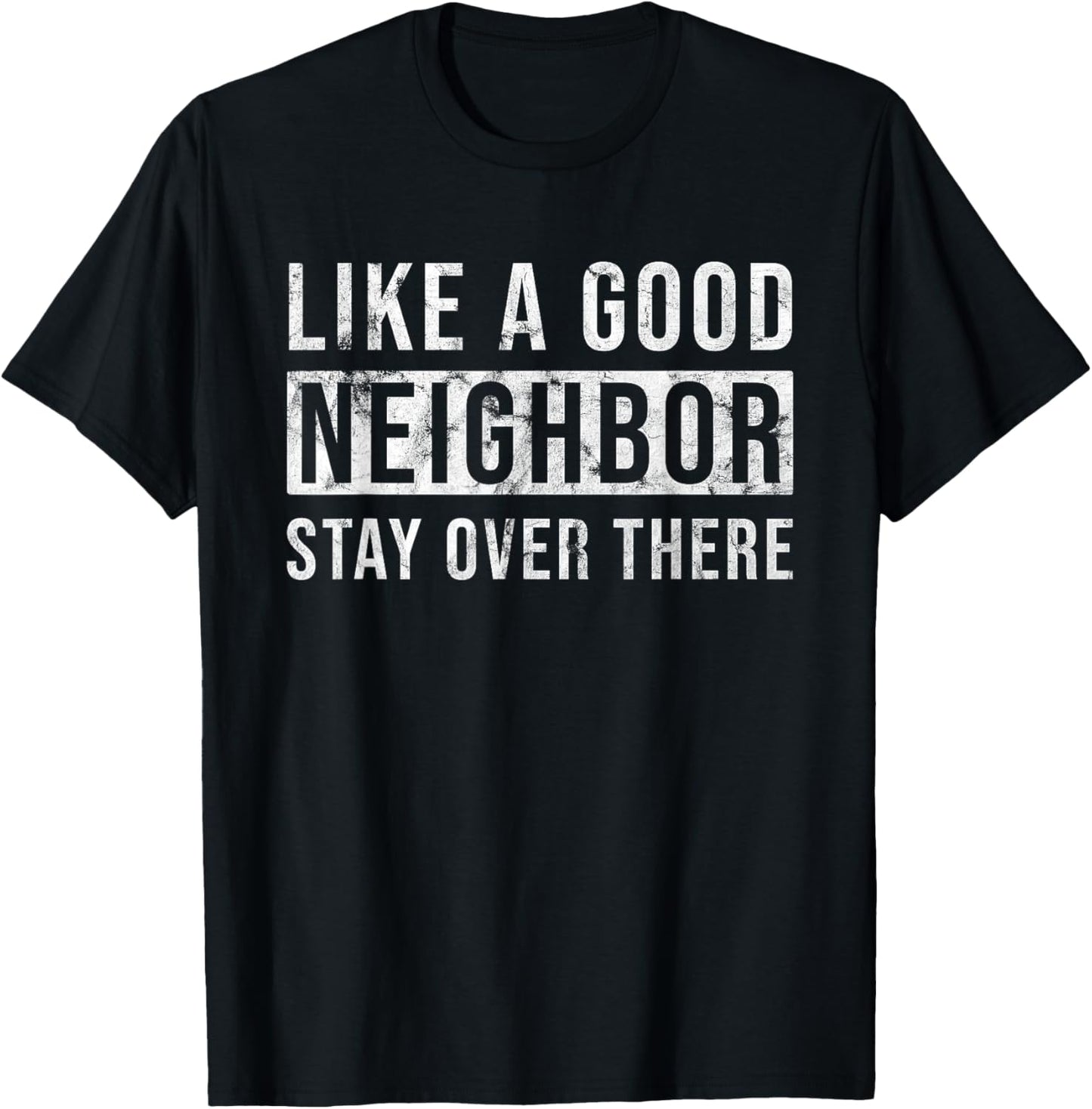 Like a Good Neighbor Stay Over There Shirt - Funny Vintage T-Shirt - T-Shirt | Black