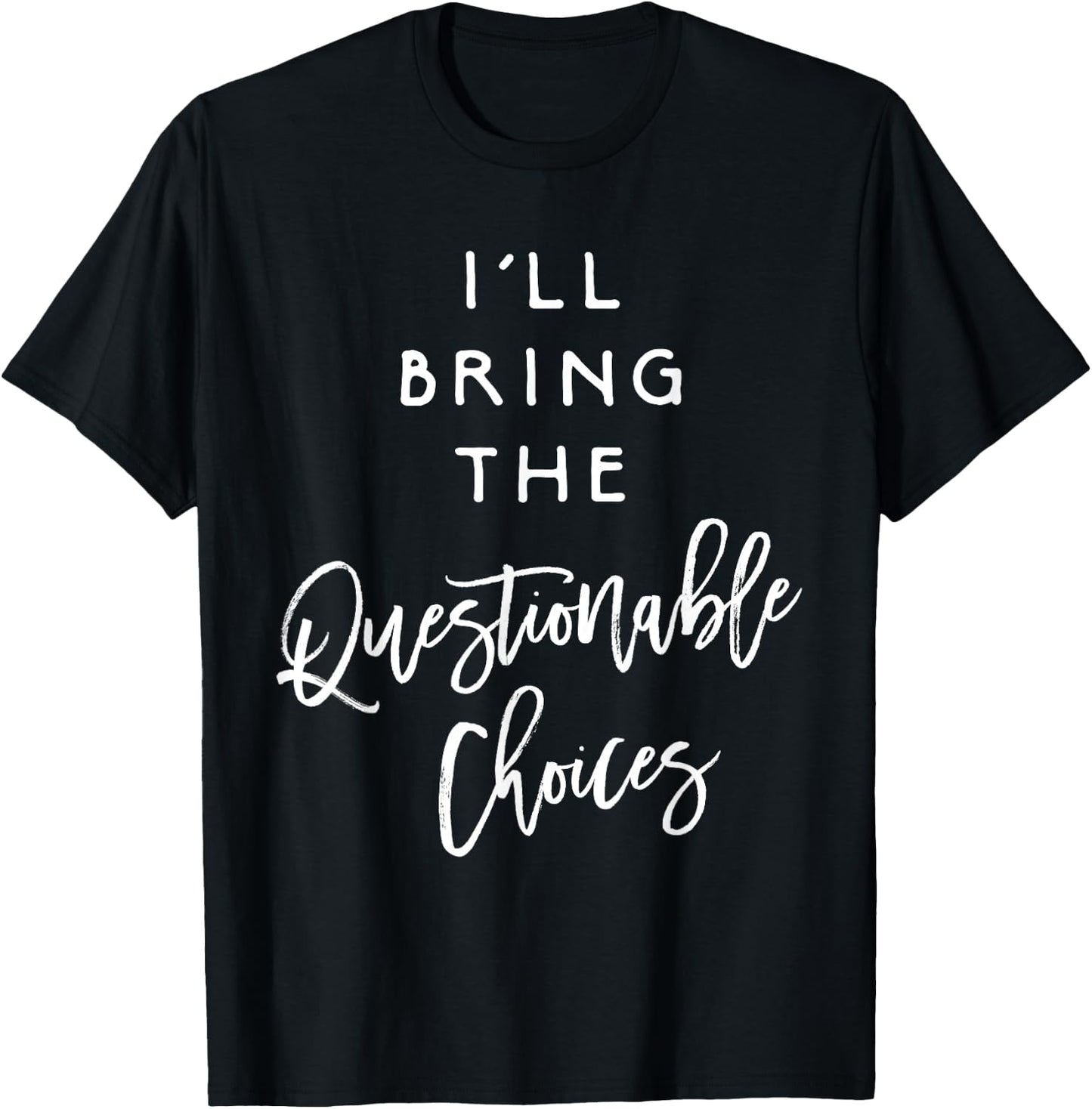 I'll Bring The Questionable Choices Shirt Funny Party Group T-Shirt - T-Shirt | Black