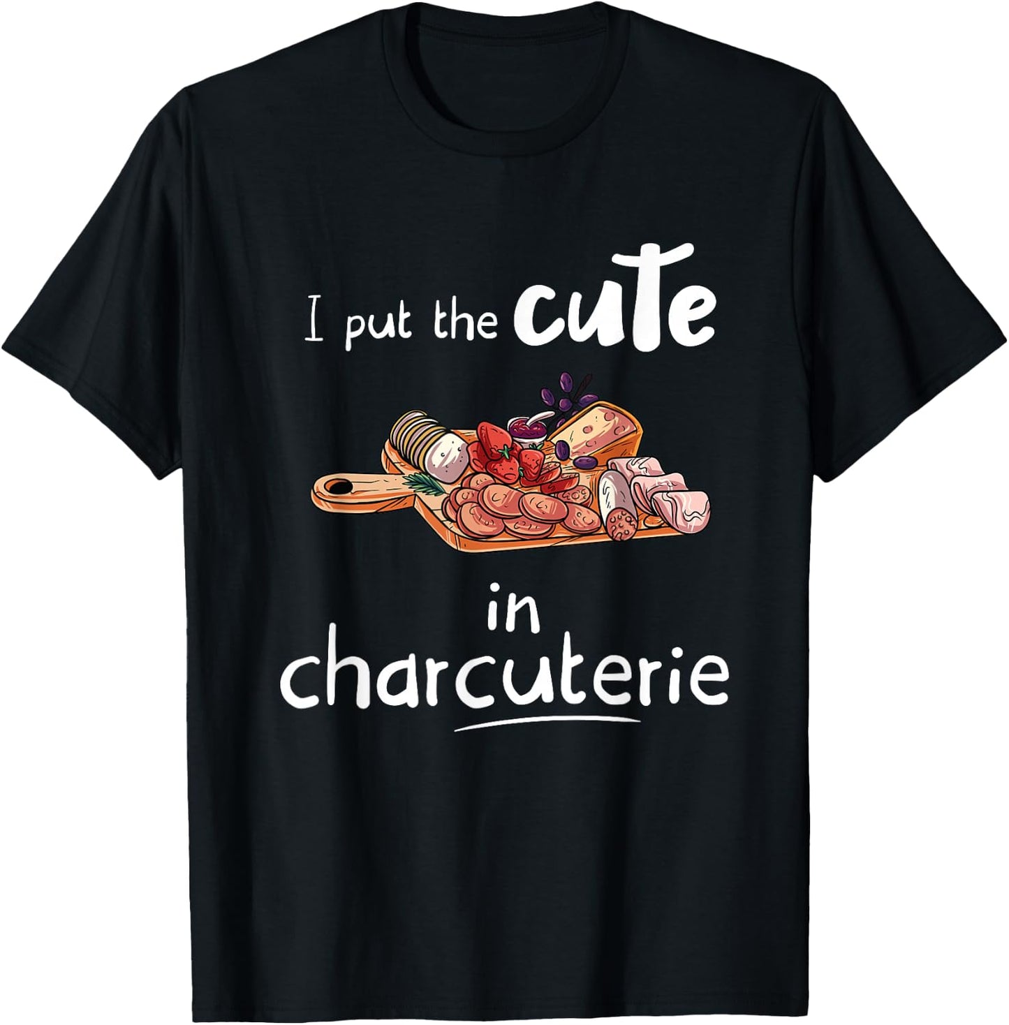 I Put The Cute in Charcuterie - Funny Charcuterie T-Shirt - T-Shirt | Black