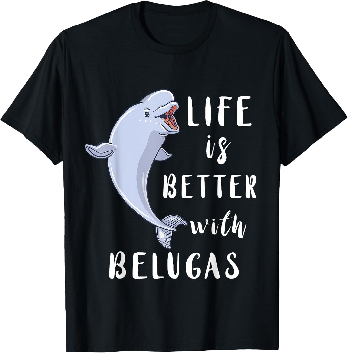 Beluga Whale Life Is Better With Belugas White Arctic Whale T-Shirt - T-Shirt | Black