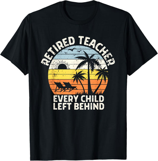 Retired Teacher Every Child Left Behind Retirement T-Shirt - T-Shirt | Black