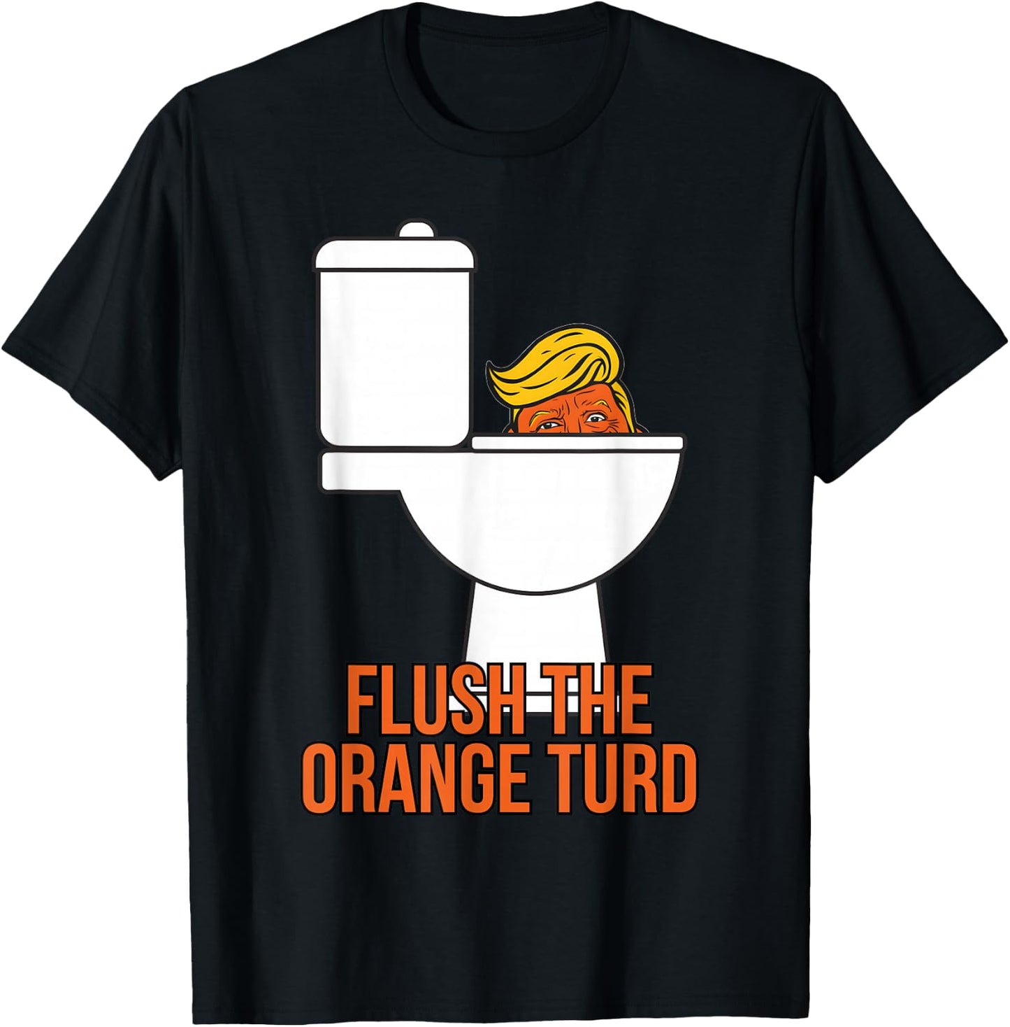 Flush The Orange Turd Trump's Lawyer Called Him, Funny T-Shirt - T-Shirt | Black