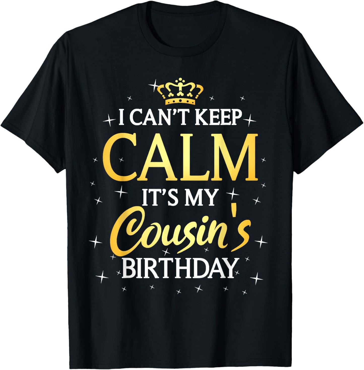 I Can't Keep Calm It's My Cousin Birthday Gift Bday Party T-Shirt - T-Shirt | Black