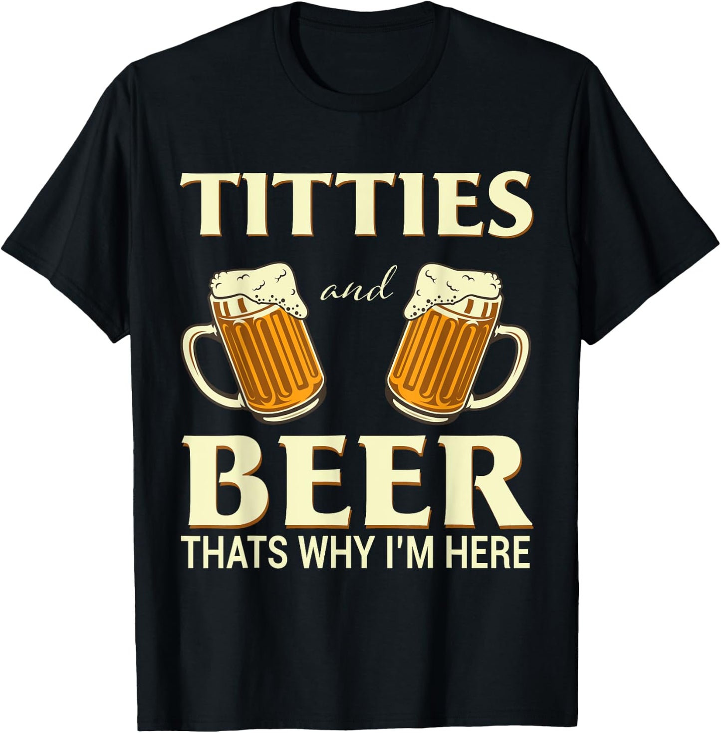 Titties And Beer Thats Why I'm Here - Funny Beer Lover Gift T-Shirt - T-Shirt | Black