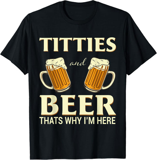 Titties And Beer Thats Why I'm Here - Funny Beer Lover Gift T-Shirt - T-Shirt | Black