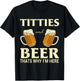 Titties And Beer Thats Why I'm Here - Funny Beer Lover Gift T-Shirt - T-Shirt | Black
