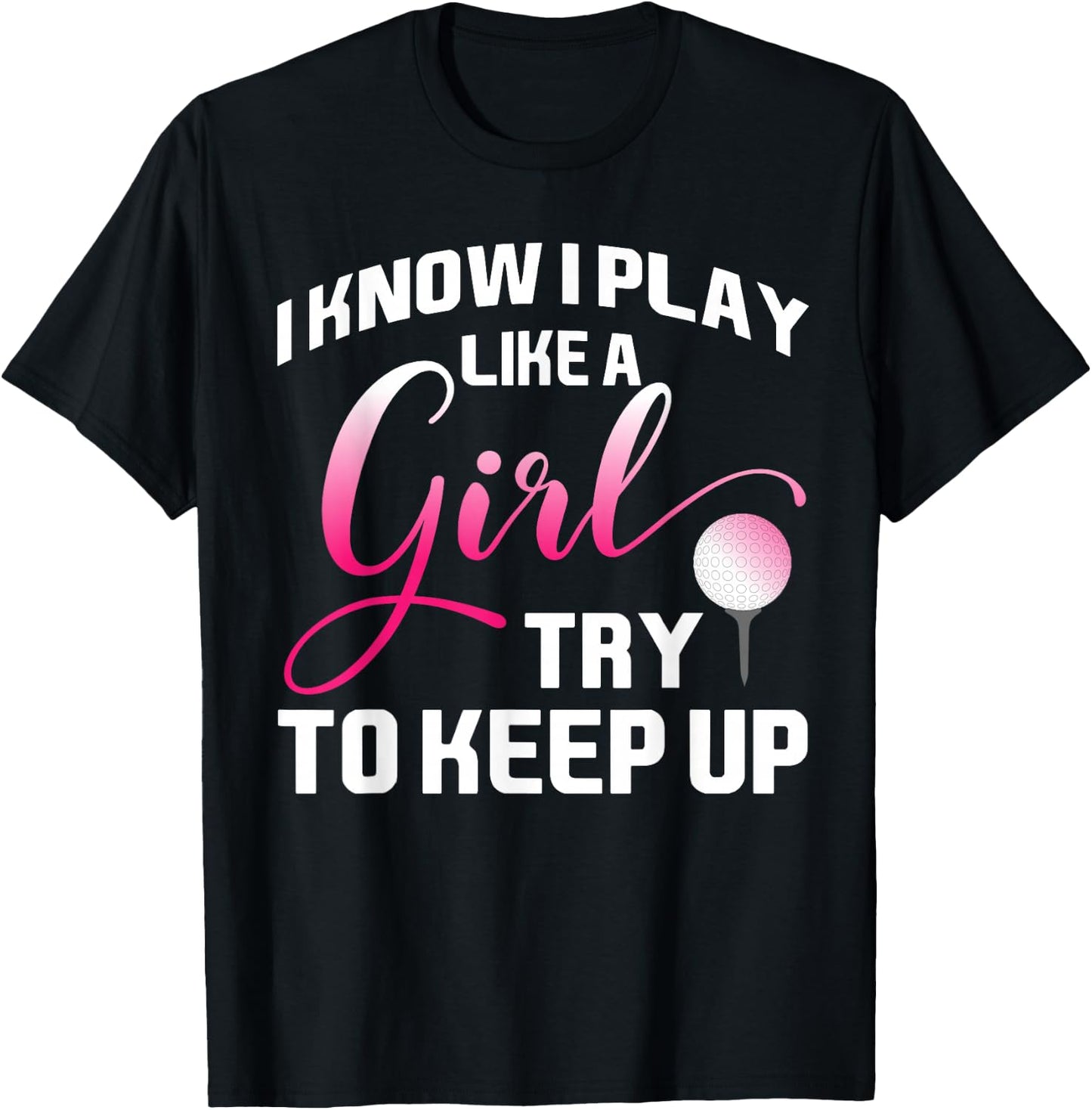 I Know I Play Like A Girl Try To Keep Up Female Golfer Joke T-Shirt - T-Shirt | Black