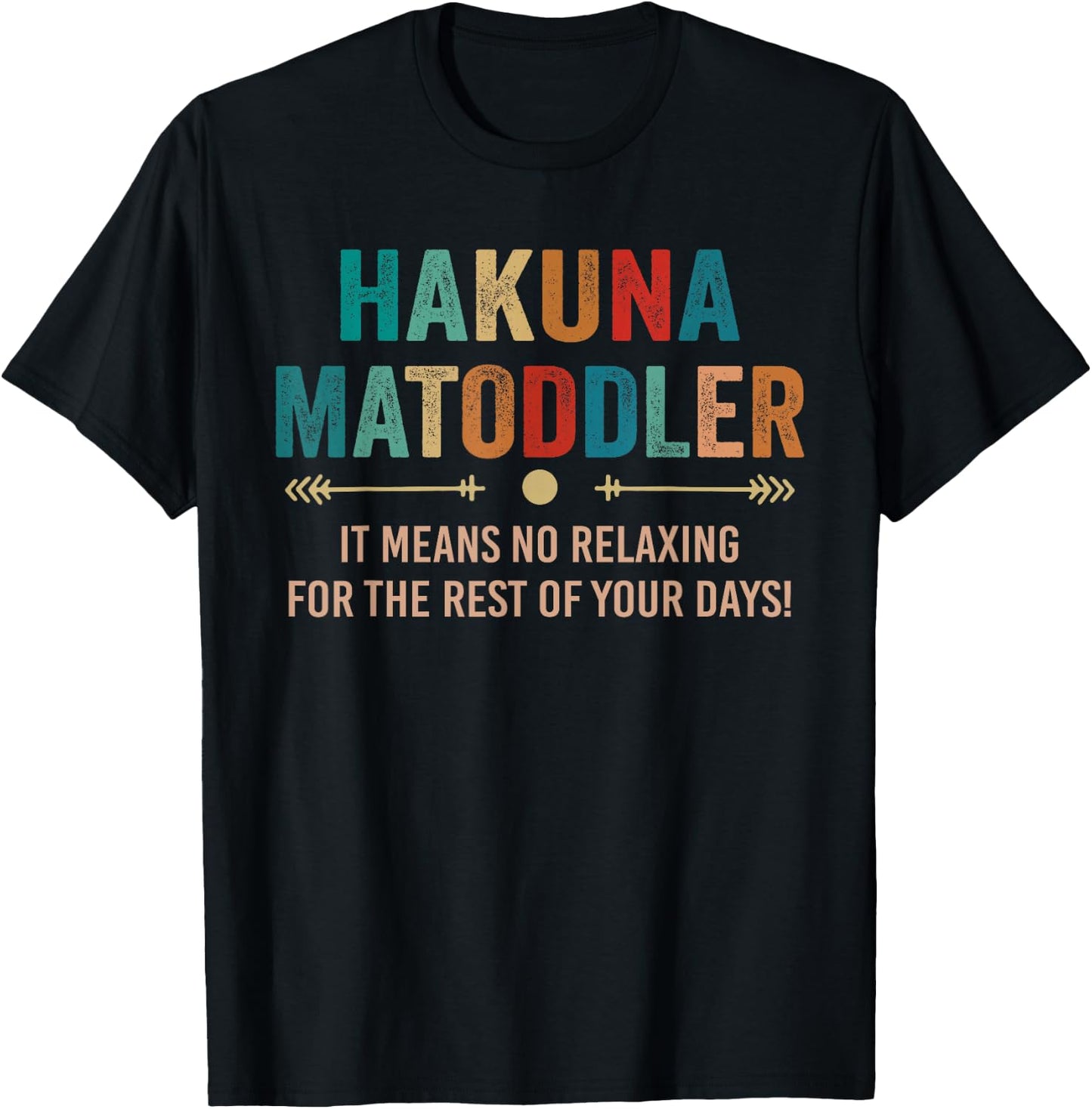 Hakuna Matoddler it Means No Relaxing for the Rest Your Days T-Shirt - T-Shirt | Black