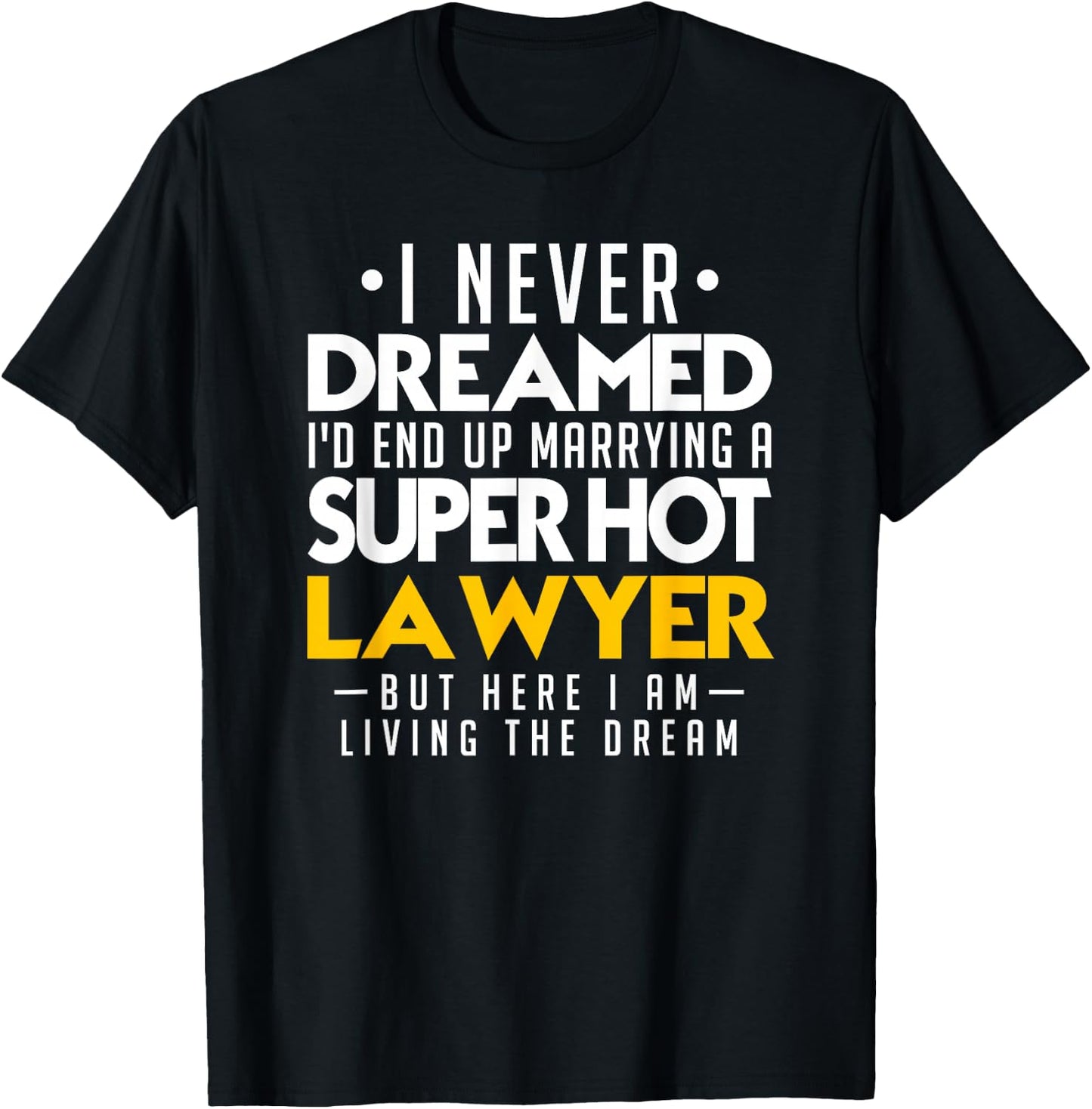 I never dreamed that I would end up marrying a super hot lawyer T-Shirt - T-Shirt | Black