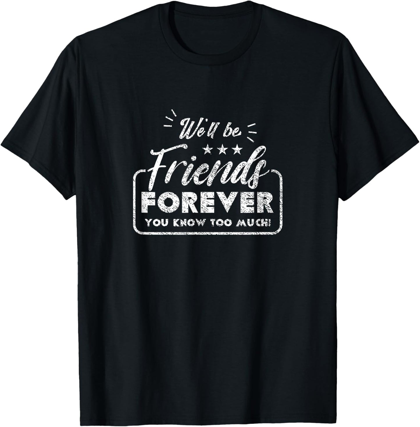 We'll be Friends Forever Knows Too Much Friend T-Shirt - T-Shirt | Black