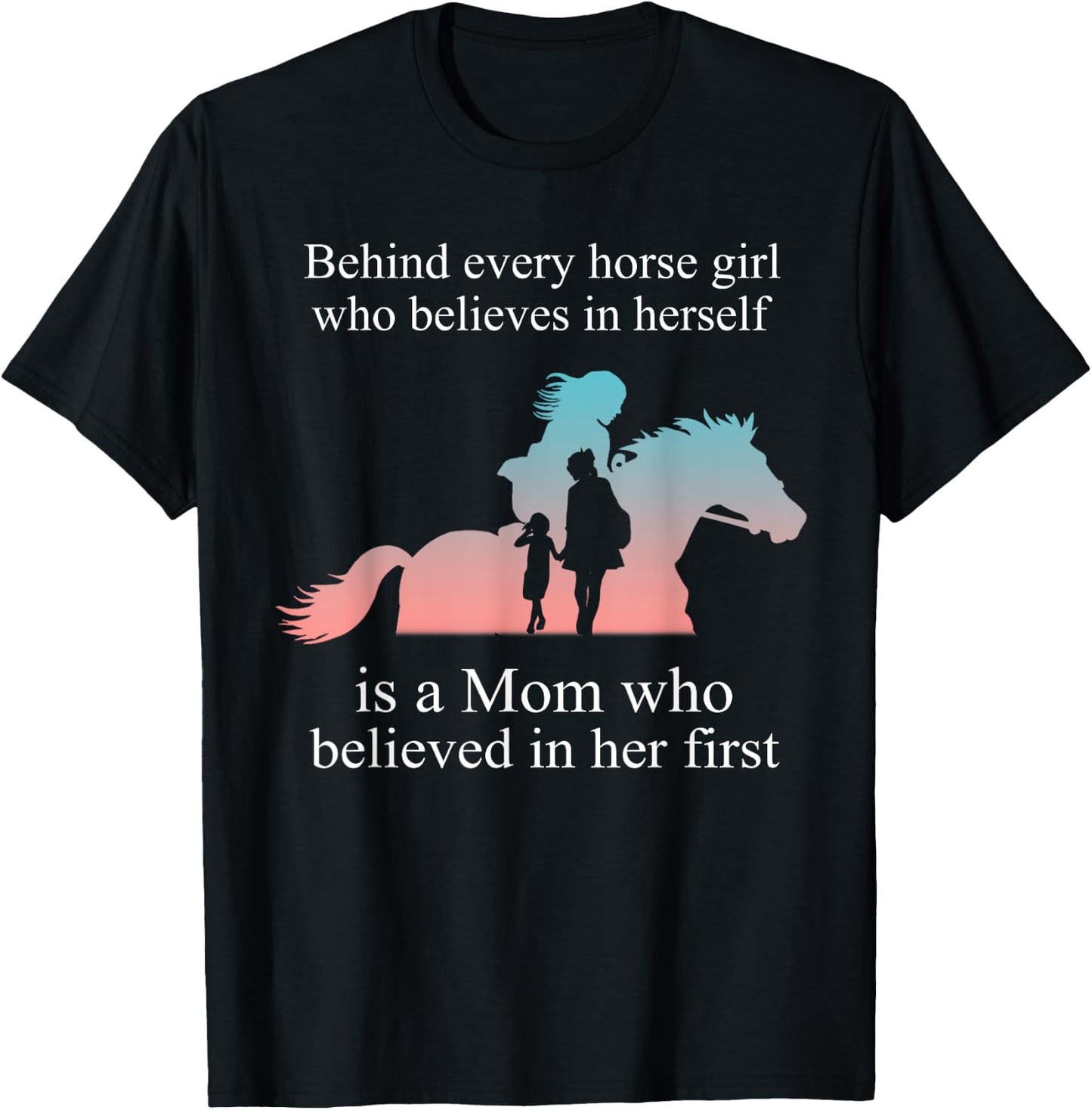 Behind every horse girl who believes in herself is a mom T-Shirt - T-Shirt | Black