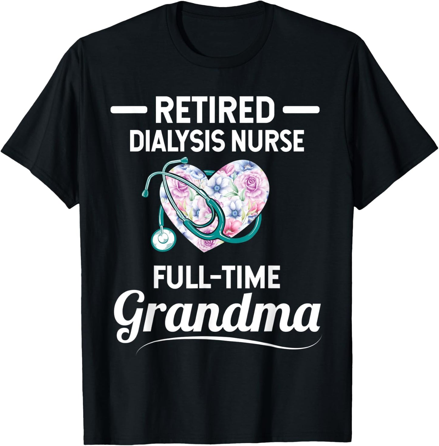 Retired Dialysis Nurse Full Time Grandma T-Shirt - T-Shirt | Black