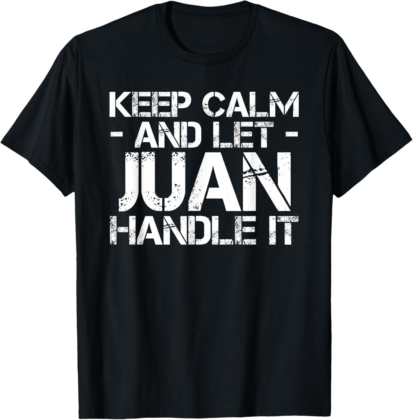 KEEP CALM AND LET JUAN HANDLE IT Funny Birthday Gift T-Shirt - T-Shirt | Black