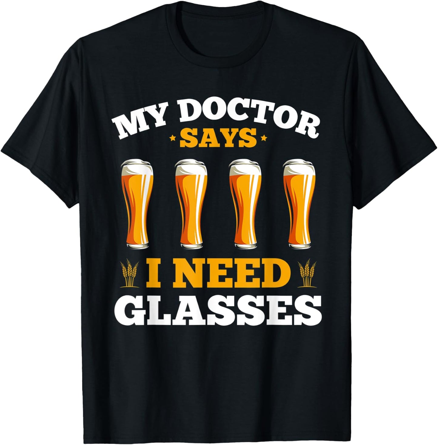 Alcohol My Doctor Says I Need Glasses Beer Sarcasm T-Shirt - T-Shirt | Black