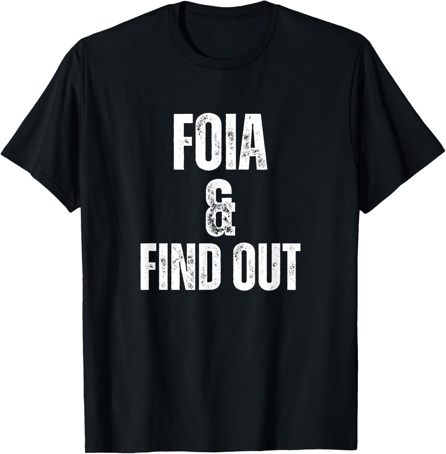 FOIA And Find Out Funny Political Sarcastic Freedom Humor T-Shirt - T-Shirt | Black