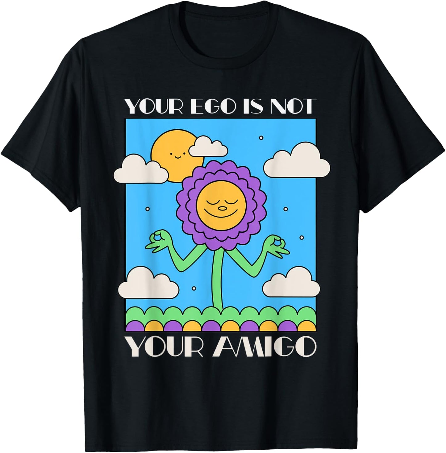 Your Ego is Not Your Amigo Positive Mindset Mediation T-Shirt - T-Shirt | Black