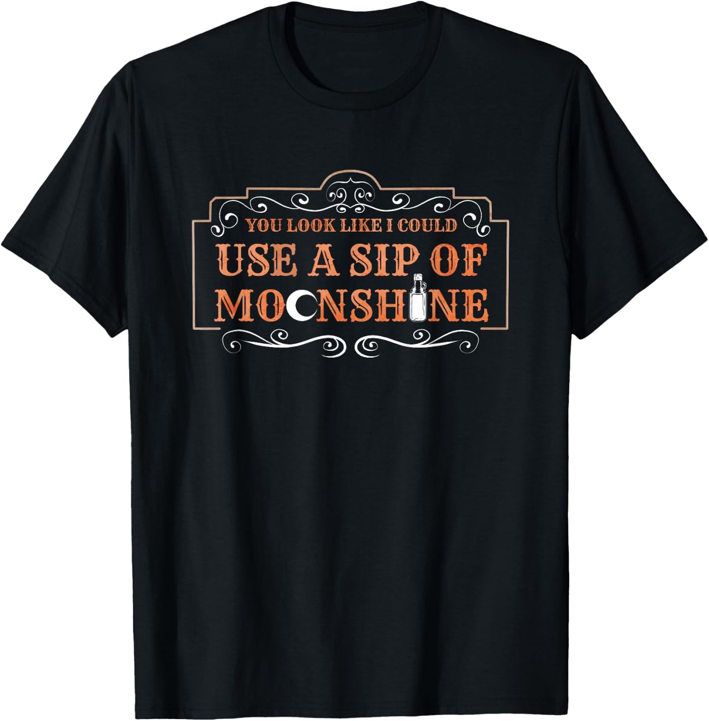 You Look Like I Could Use A Sip Of Moonshine T-Shirt - T-Shirt | Black