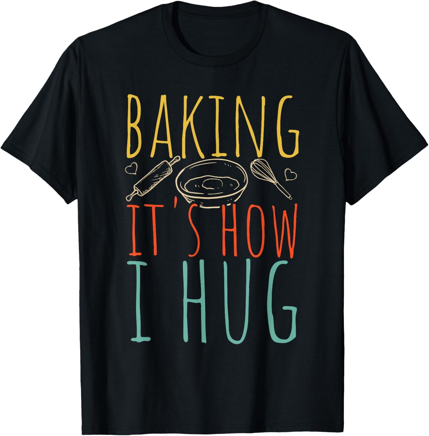 Baking It's How I Hug Baking Hug T-Shirt - T-Shirt | Black