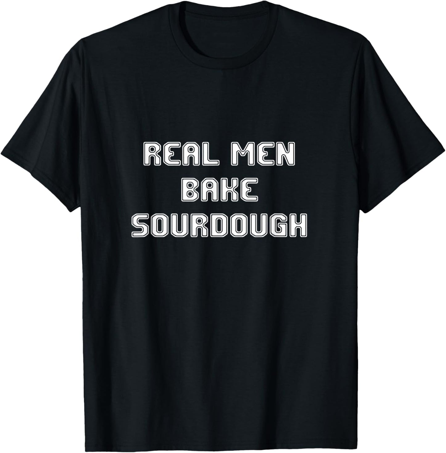 Real Men Bake Sourdough bread Baking Bakers Gift Bakery T-Shirt - T-Shirt | Black