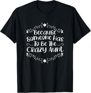 Because Someone Has To Be The Crazy Aunt To Be T-Shirt - T-Shirt | Black