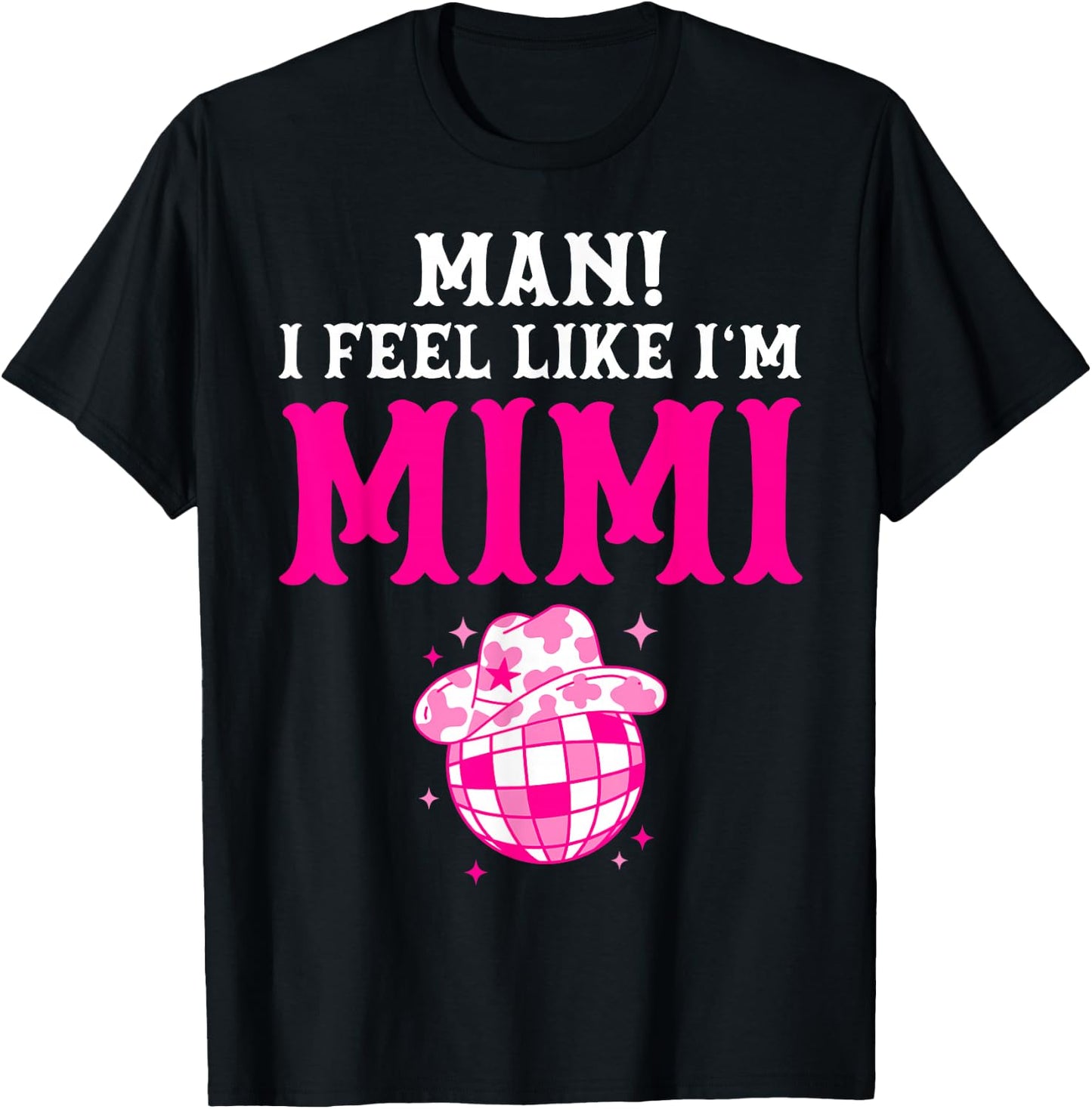 Man I Feel Like I'm Mimi Birthday Cowgirl Matching Family T-Shirt - T-Shirt | Black