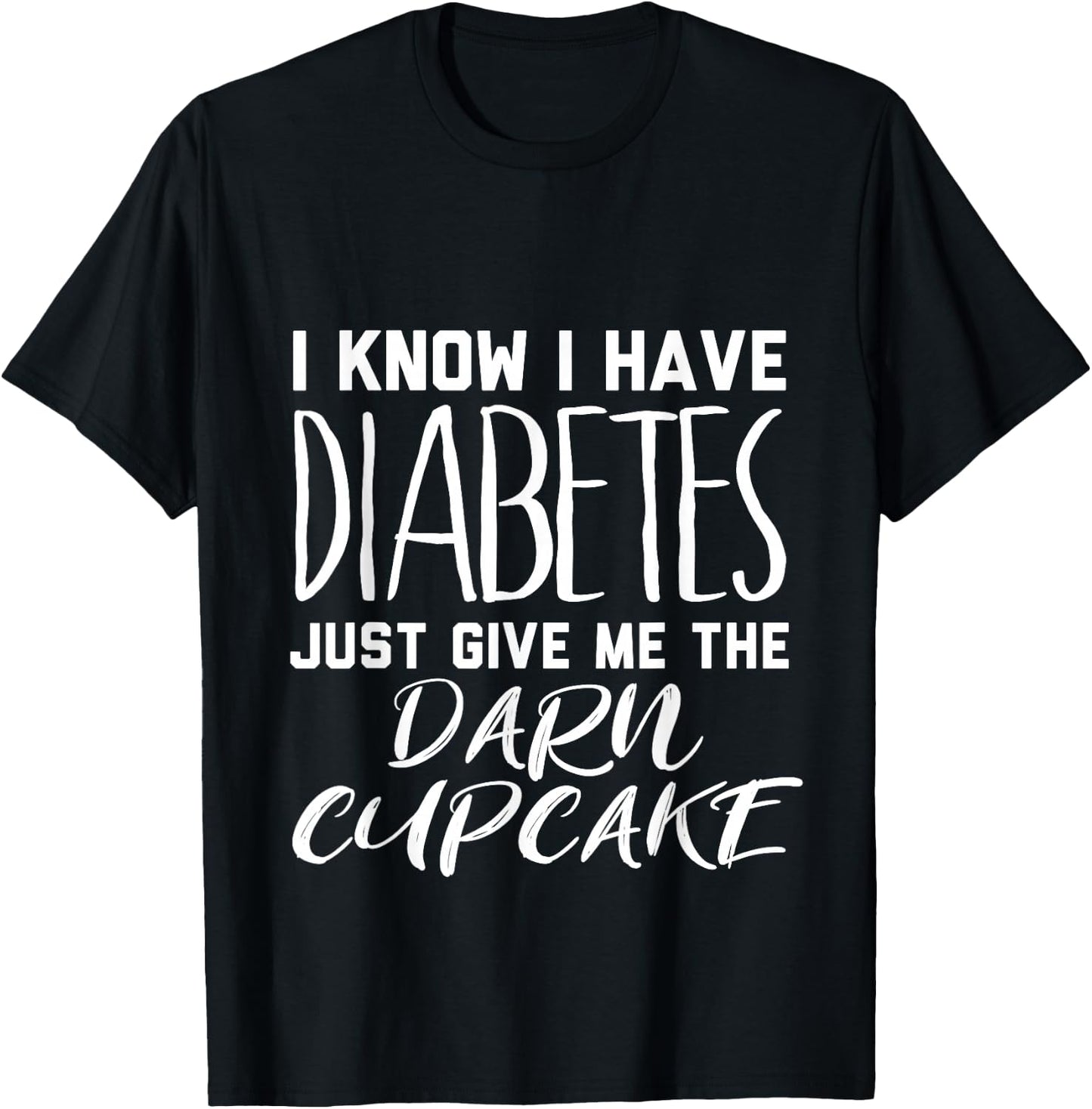 I Know I Have Diabetes Just Give Me the Darn Cupcake T-Shirt - T-Shirt | Black