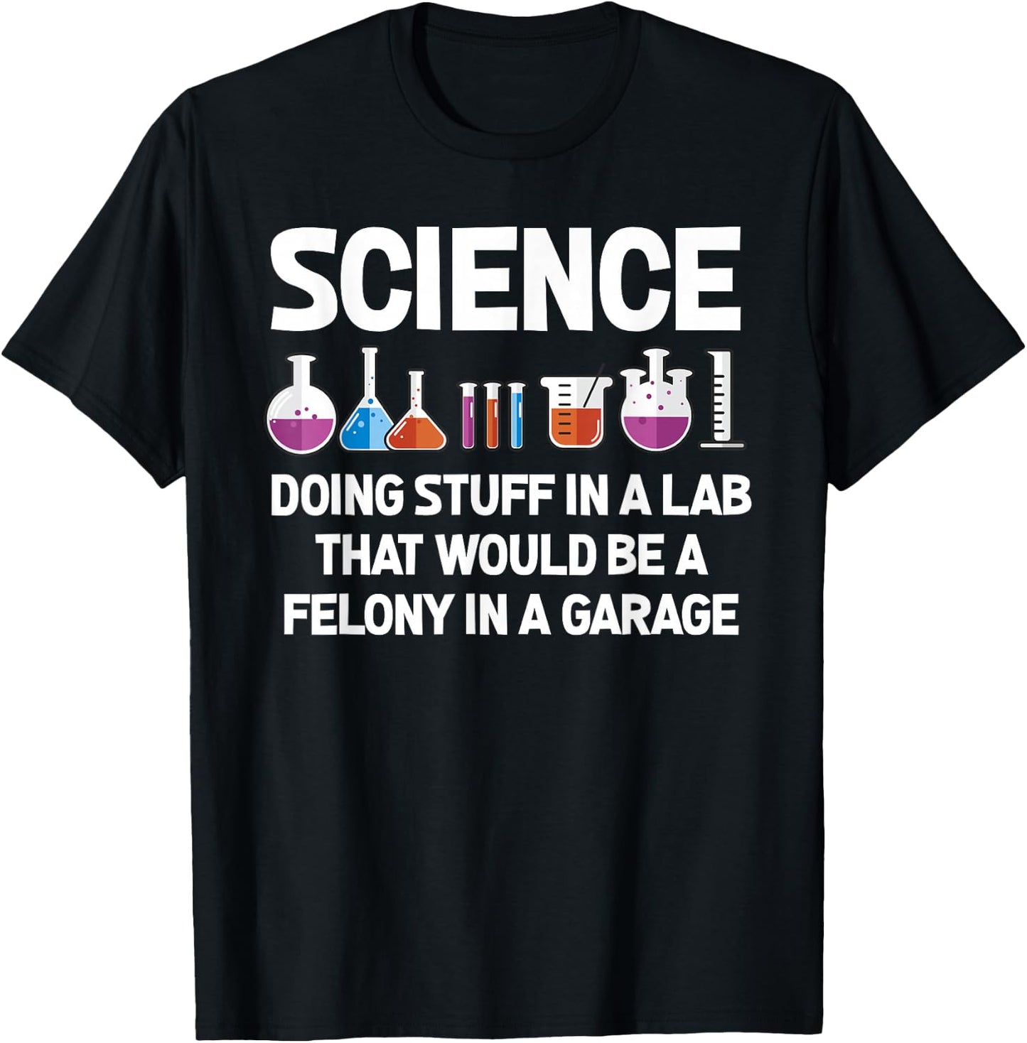 Science Doing Stuff In A Lab That Would Be Felony T-Shirt - T-Shirt | Black